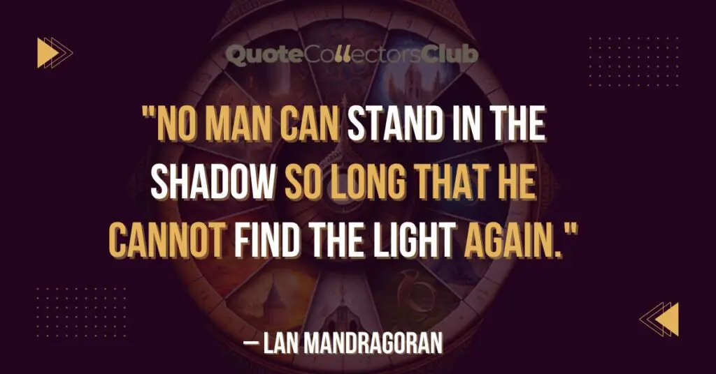 No man can Stand in the Shadow so Long That he Cannot Find The Light Again